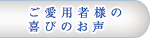 ご愛用者様の喜びの声